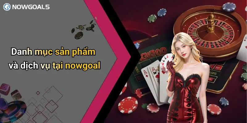 Danh mục sản phẩm và dịch vụ tại nowgoal