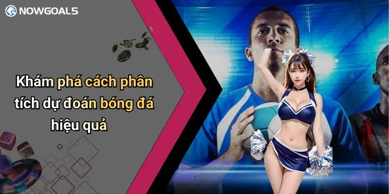Khám phá cách phân tích dự đoán bóng đá hiệu quả