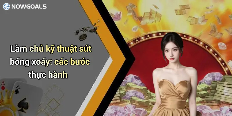 Làm chủ kỹ thuật sút bóng xoáy: các bước thực hành