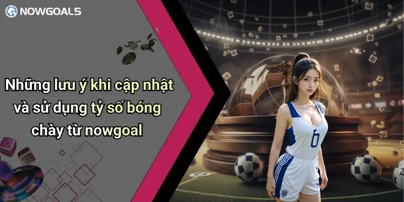 Những lưu ý khi cập nhật và sử dụng tỷ số bóng chày từ nowgoal