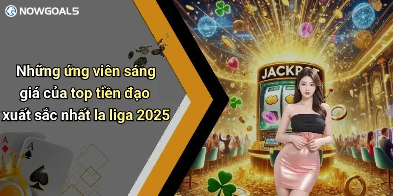 Những ứng viên sáng giá của top tiền đạo xuất sắc nhất la liga 2025