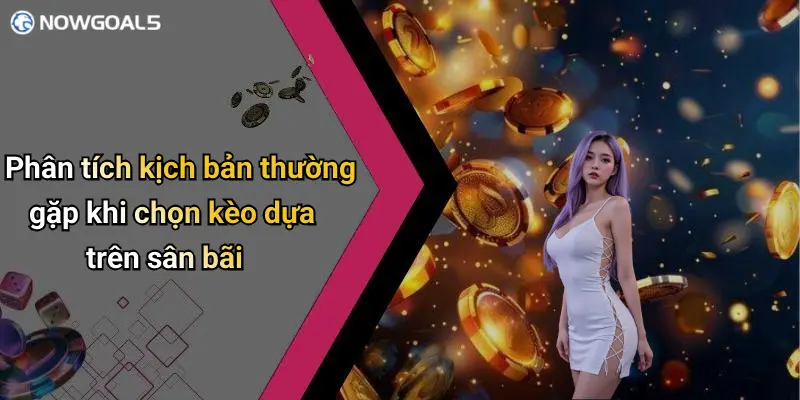 Phân tích kịch bản thường gặp khi chọn kèo dựa trên sân bãi