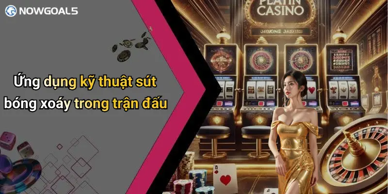 Ứng dụng kỹ thuật sút bóng xoáy trong trận đấu