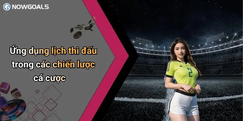 Ứng dụng lịch thi đấu trong các chiến lược cá cược