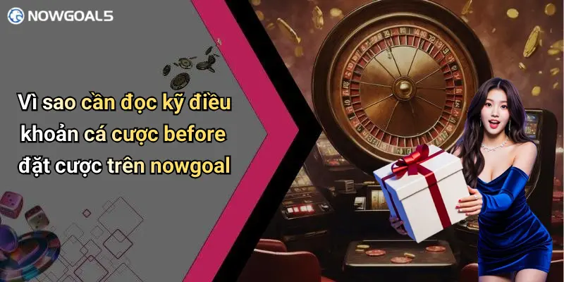 Vì sao cần đọc kỹ điều khoản cá cược before đặt cược trên nowgoal