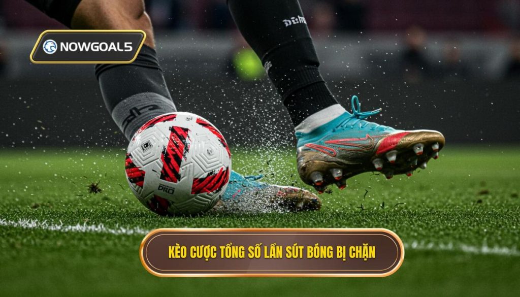 Kèo cược tổng số lần sút bóng bị chặn