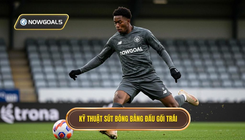 Kỹ thuật sút bóng bằng đầu gối trái