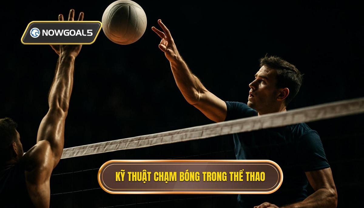 Các kỹ thuật chạm bóng chuyên biệt