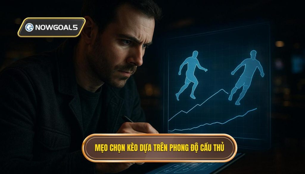 Mẹo chọn kèo dựa trên phong độ cầu thủ