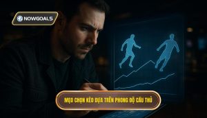 Mẹo chọn kèo dựa trên phong độ cầu thủ