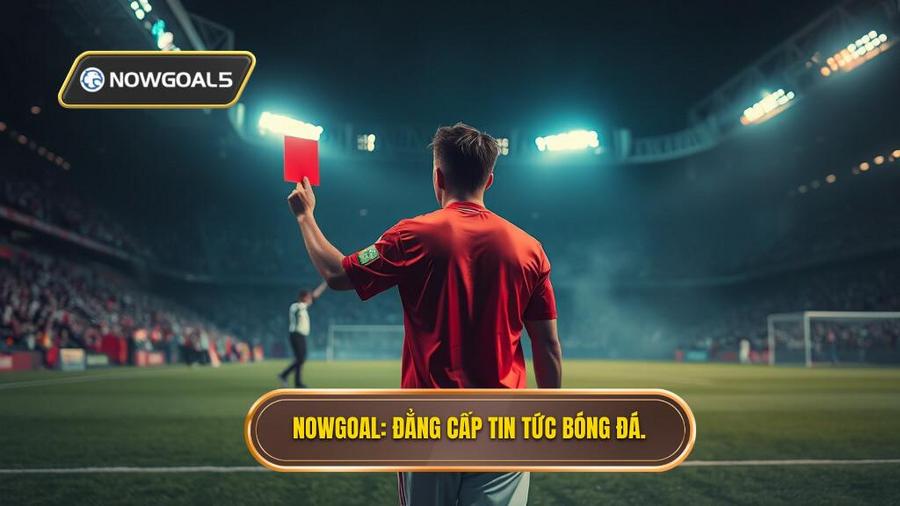 NOWGOAL_ Đẳng cấp tin tức bóng đá.