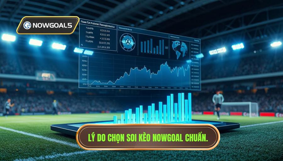 Lý do chọn soi kèo Nowgoal chuẩn