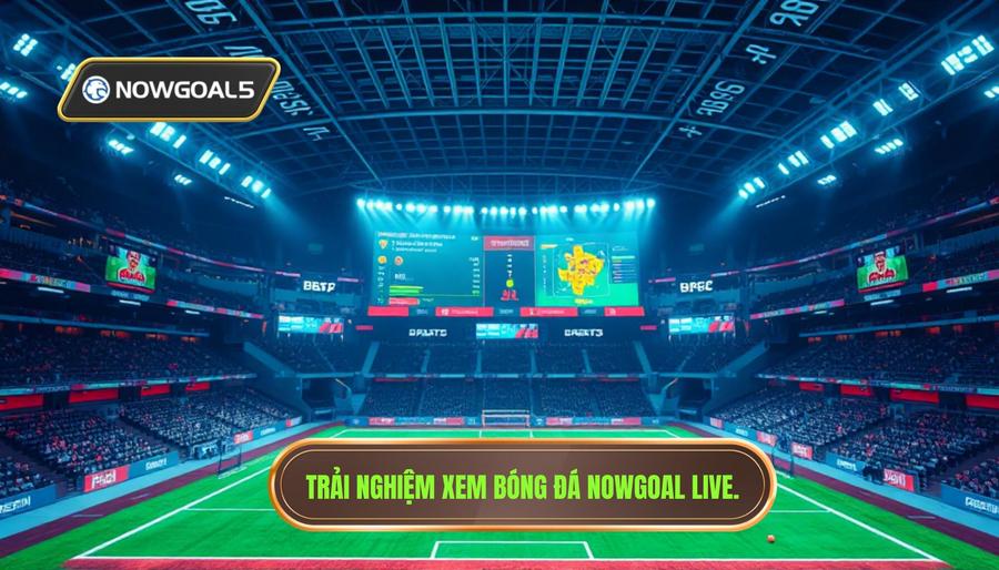 Trải nghiệm xem bóng đá Nowgoal Live