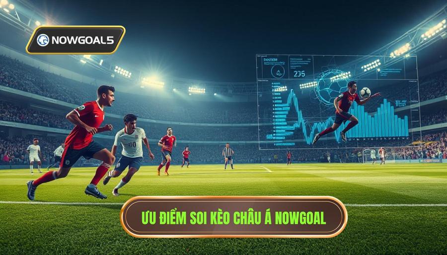 Ưu điểm soi kèo châu Á NOWGOAL