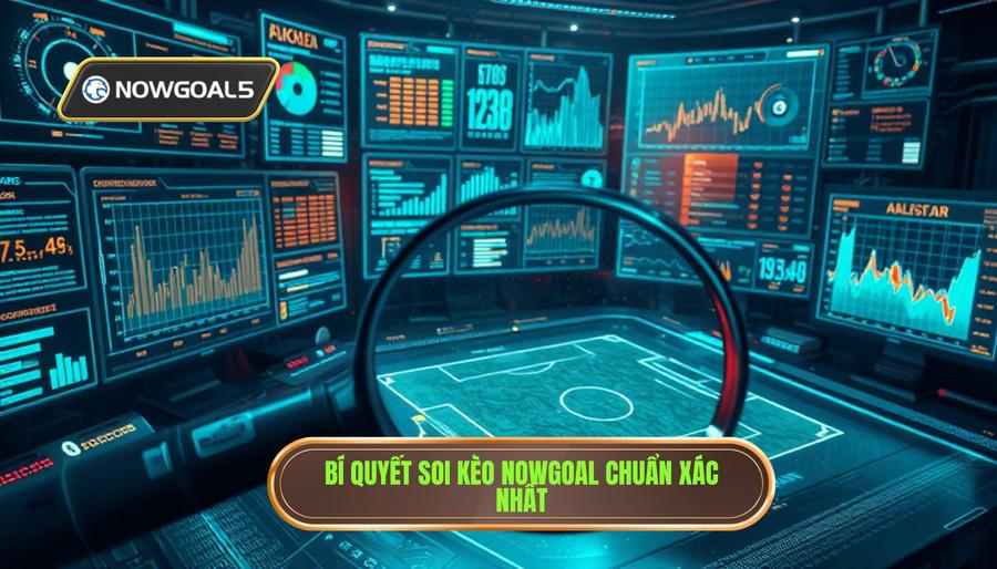 Bí quyết soi kèo Nowgoal chuẩn xác nhất
