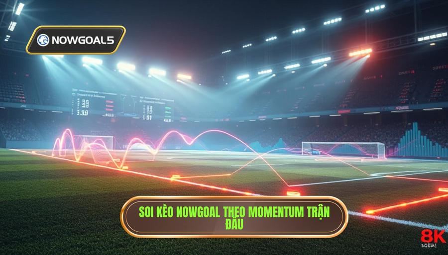 Soi kèo Nowgoal theo momentum trận đấu
