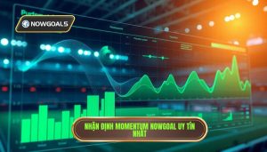 Nhận định Momentum Nowgoal uy tín nhất
