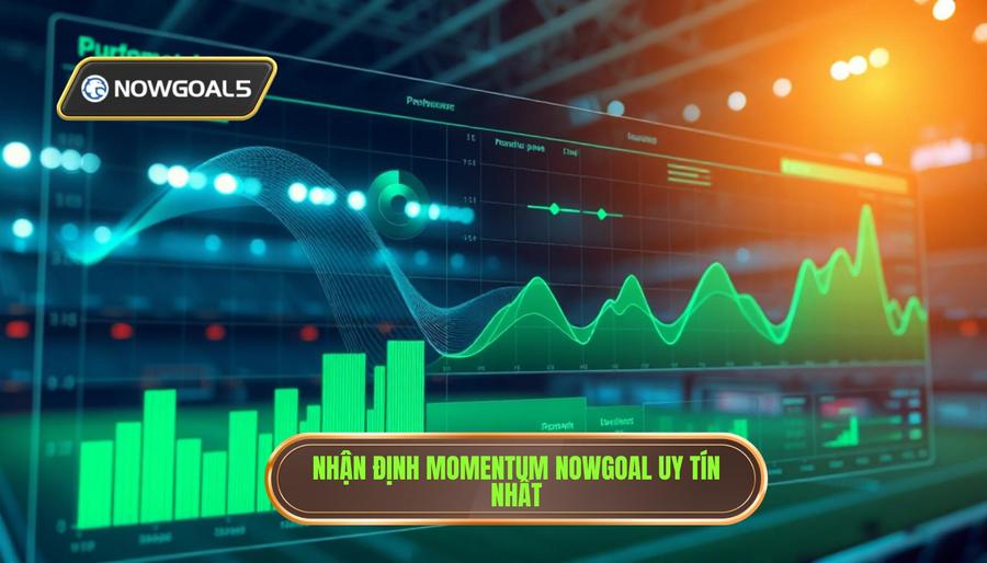 Nhận định Momentum Nowgoal uy tín nhất