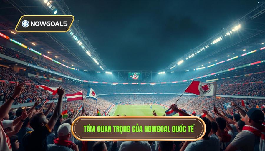 Tại sao Nowgoal giải đấu quốc tế lại quan trọng với người hâm mộ? Tại sao Nowgoal giải đấu quốc tế lại quan trọng với người hâm mộ?