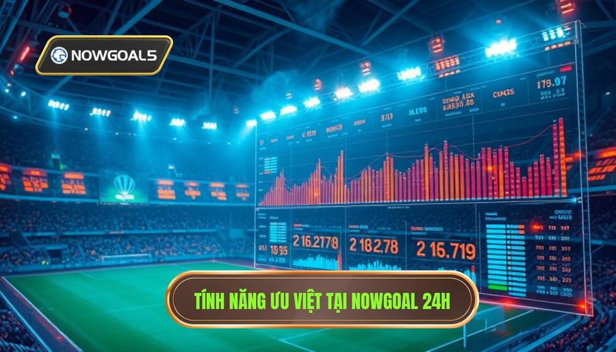 2. Những tính năng ưu việt của Nowgoal cập nhật 24h 2. Những tính năng ưu việt của Nowgoal cập nhật 24h
